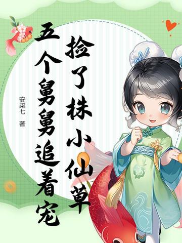 捡了株小仙草，五个舅舅追着宠捡了株小仙草，五个舅舅追着宠